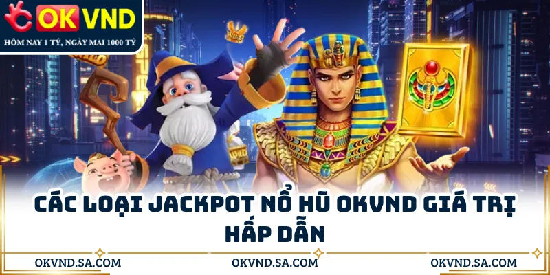 Các loại jackpot nổ hũ OKVND giá trị hấp dẫn