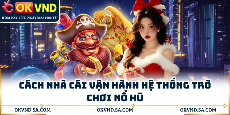 Cách nhà cái vận hành hệ thống trò chơi nổ hũ