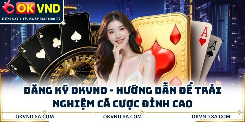 Đăng Ký OKVND - Hướng Dẫn Để Trải Nghiệm Cá Cược Đỉnh Cao