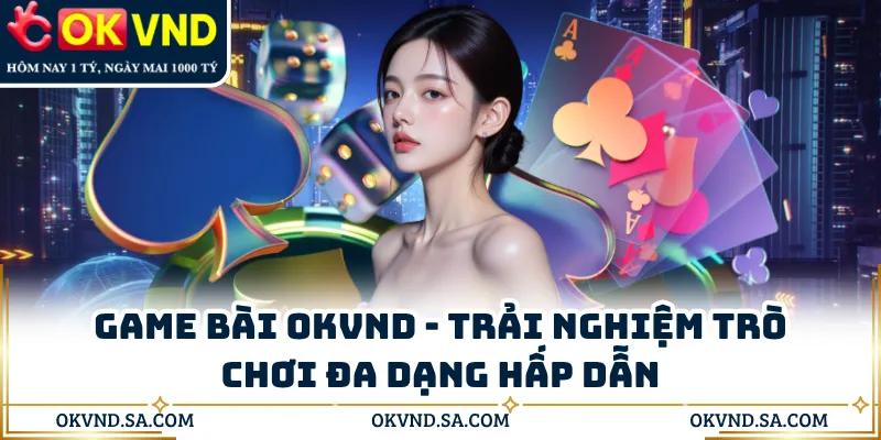 Game Bài OKVND - Trải Nghiệm Trò Chơi Đa Dạng Hấp Dẫn