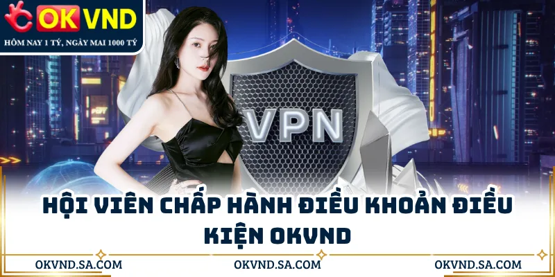 Hội viên chấp hành điều khoản điều kiện OKVND