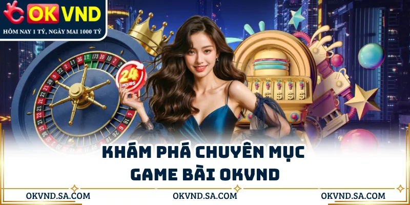 Khám phá chuyên mục game bài OKVND