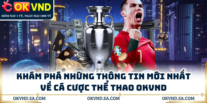 Khám phá những thông tin mới nhất về cá cược thể thao OKVND