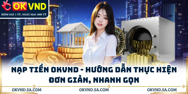 Nạp Tiền OKVND - Hướng Dẫn Thực Hiện Đơn Giản, Nhanh Gọn
