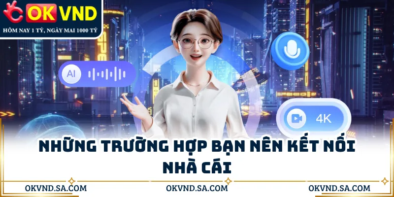 Những trường hợp bạn nên kết nối nhà cái
