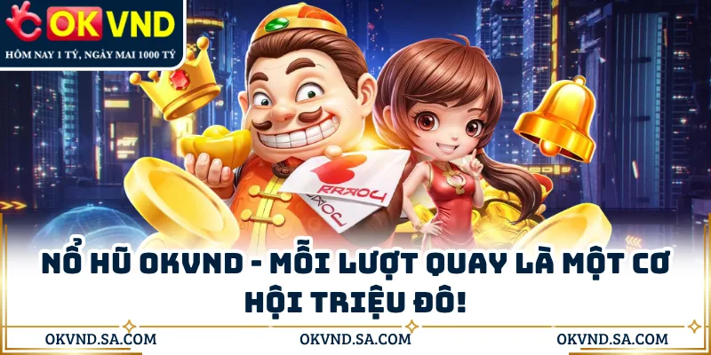 Nổ Hũ OKVND - Mỗi Lượt Quay Là Một Cơ Hội Triệu Đô!