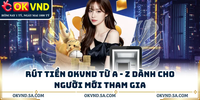 Rút Tiền OKVND Từ A - Z Dành Cho Người Mới Tham Gia
