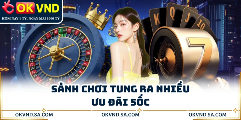 Sảnh chơi tung ra nhiều ưu đãi sốc