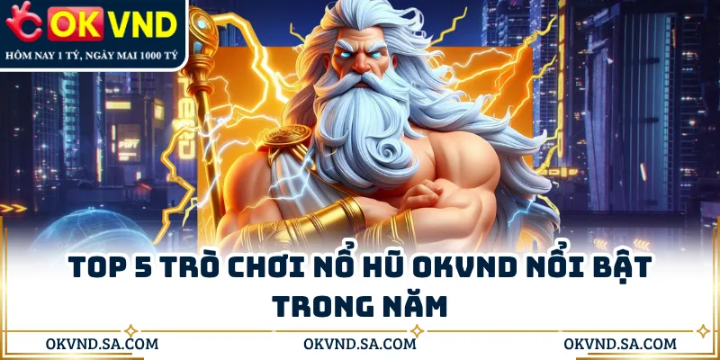 Top 5 trò chơi nổ hũ OKVND nổi bật trong năm