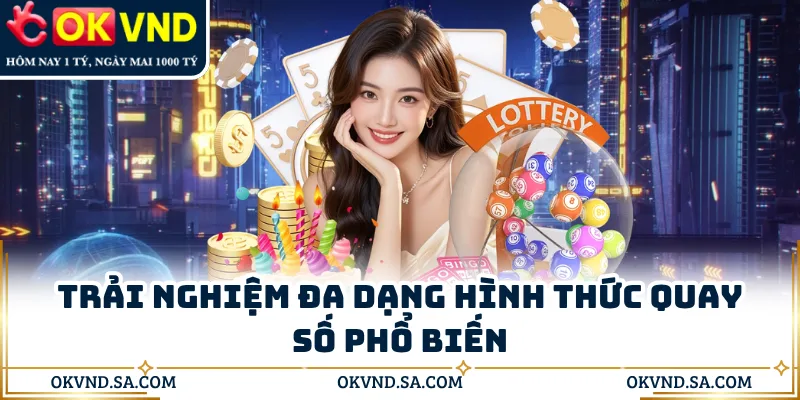 Trải nghiệm đa dạng hình thức quay số phổ biến