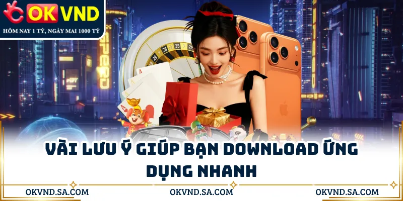 Vài lưu ý giúp bạn download ứng dụng nhanh