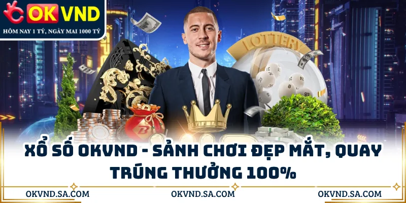 Xổ Số OKVND - Sảnh Chơi Đẹp Mắt, Quay Trúng Thưởng 100%
